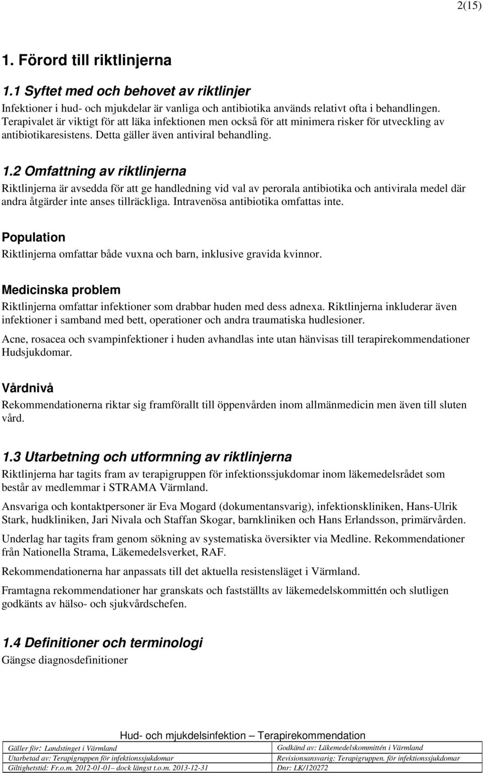 2 Omfattning av riktlinjerna Riktlinjerna är avsedda för att ge handledning vid val av perorala antibiotika och antivirala medel där andra åtgärder inte anses tillräckliga.