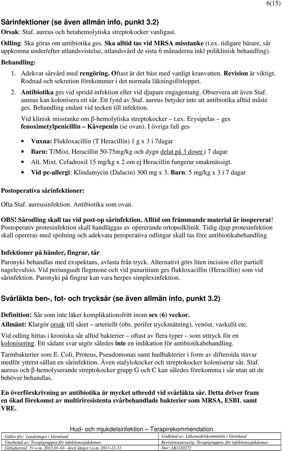 Revision är viktigt. Rodnad och sekretion förekommer i det normala läkningsförloppet. 2. Antibiotika ges vid spridd infektion eller vid djupare engagemang. Observera att även Staf.