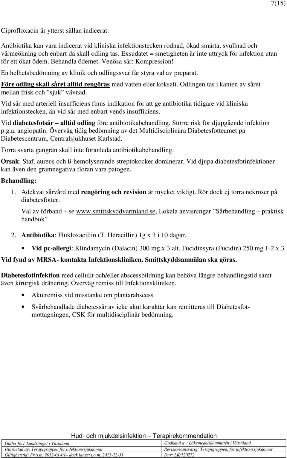 Före odling skall såret alltid rengöras med vatten eller koksalt. Odlingen tas i kanten av såret mellan frisk och sjuk vävnad.