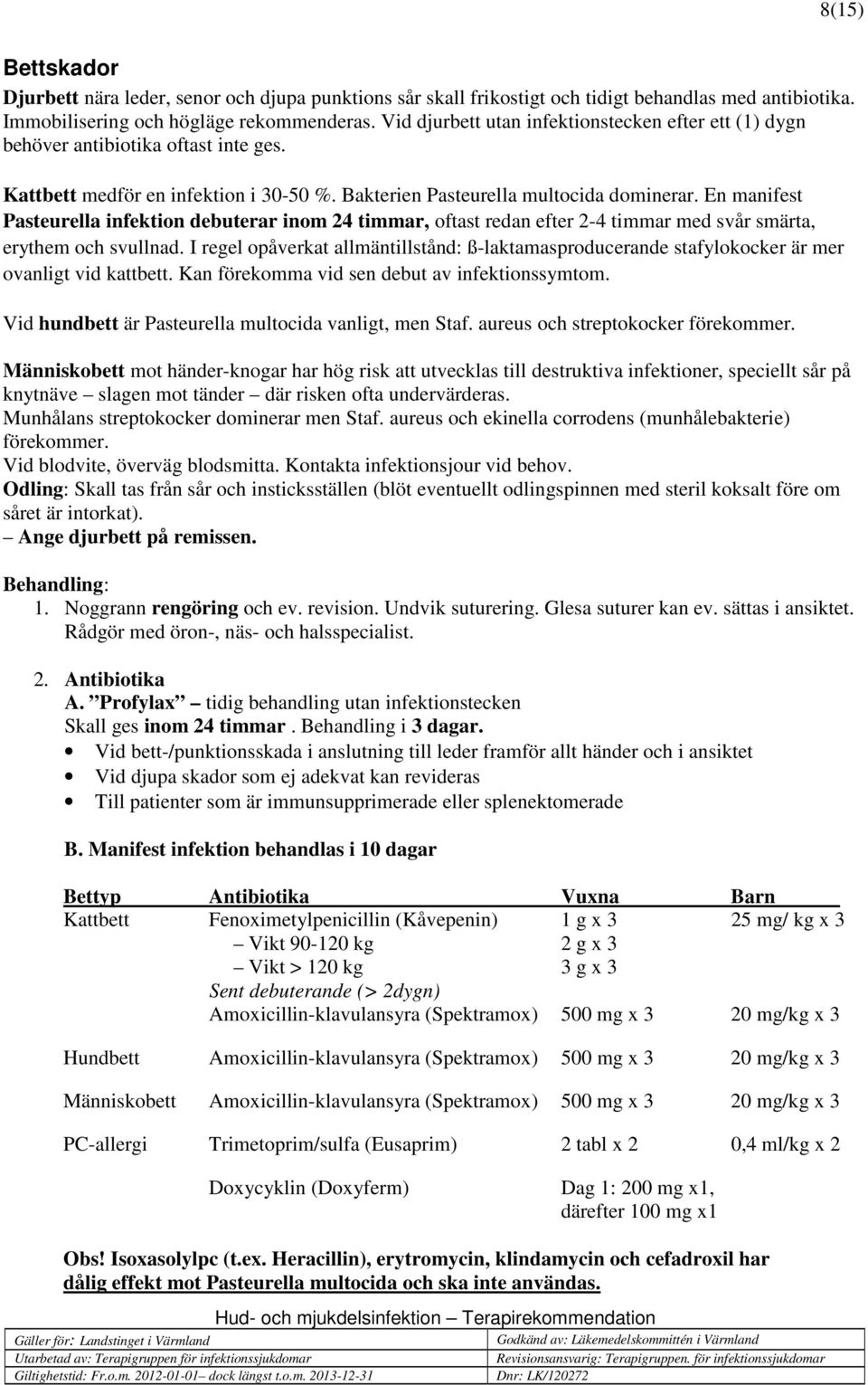 En manifest Pasteurella infektion debuterar inom 24 timmar, oftast redan efter 2-4 timmar med svår smärta, erythem och svullnad.