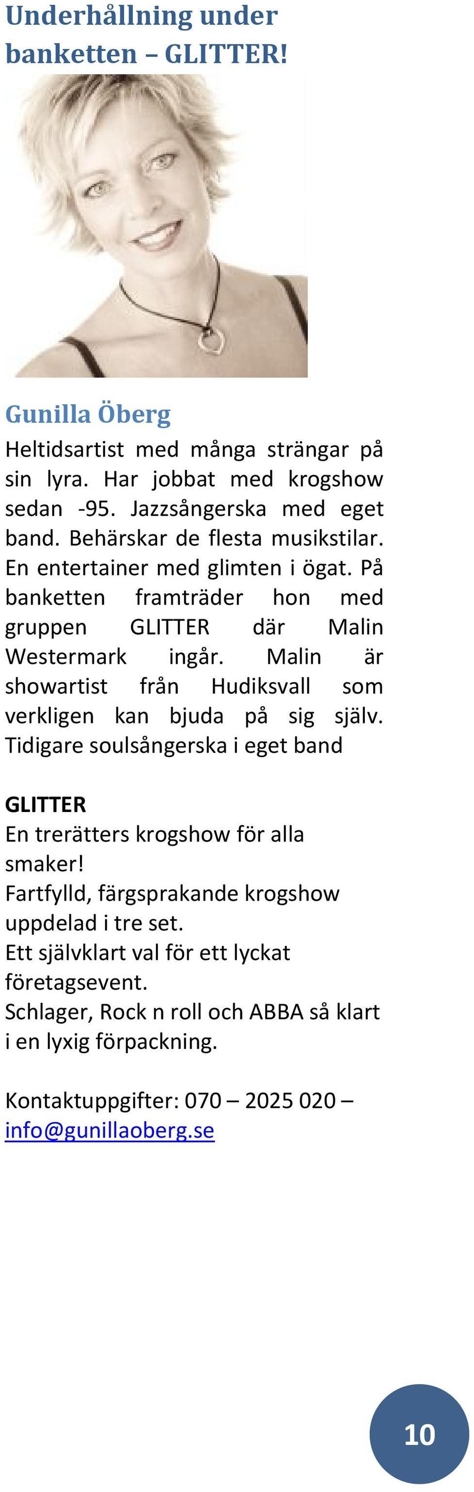 Malin är showartist från Hudiksvall som verkligen kan bjuda på sig själv. Tidigare soulsångerska i eget band GLITTER En trerätters krogshow för alla smaker!