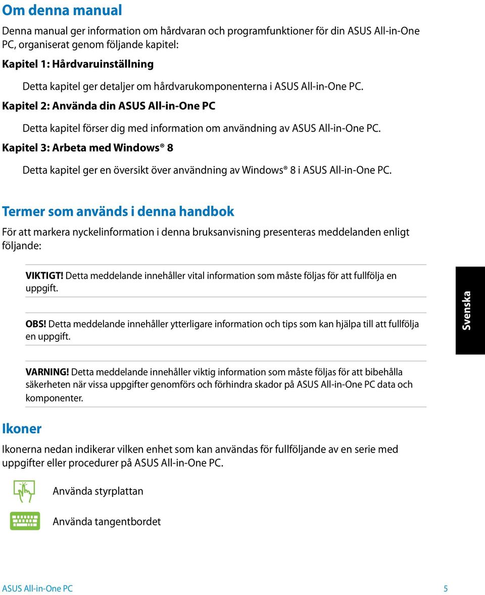 Kapitel 3: Arbeta med Windows 8 Detta kapitel ger en översikt över användning av Windows 8 i.