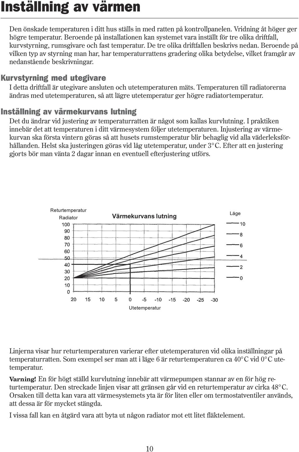 Beroende på vilken typ av styrning man har, har temperaturrattens gradering olika betydelse, vilket framgår av nedanstående beskrivningar.