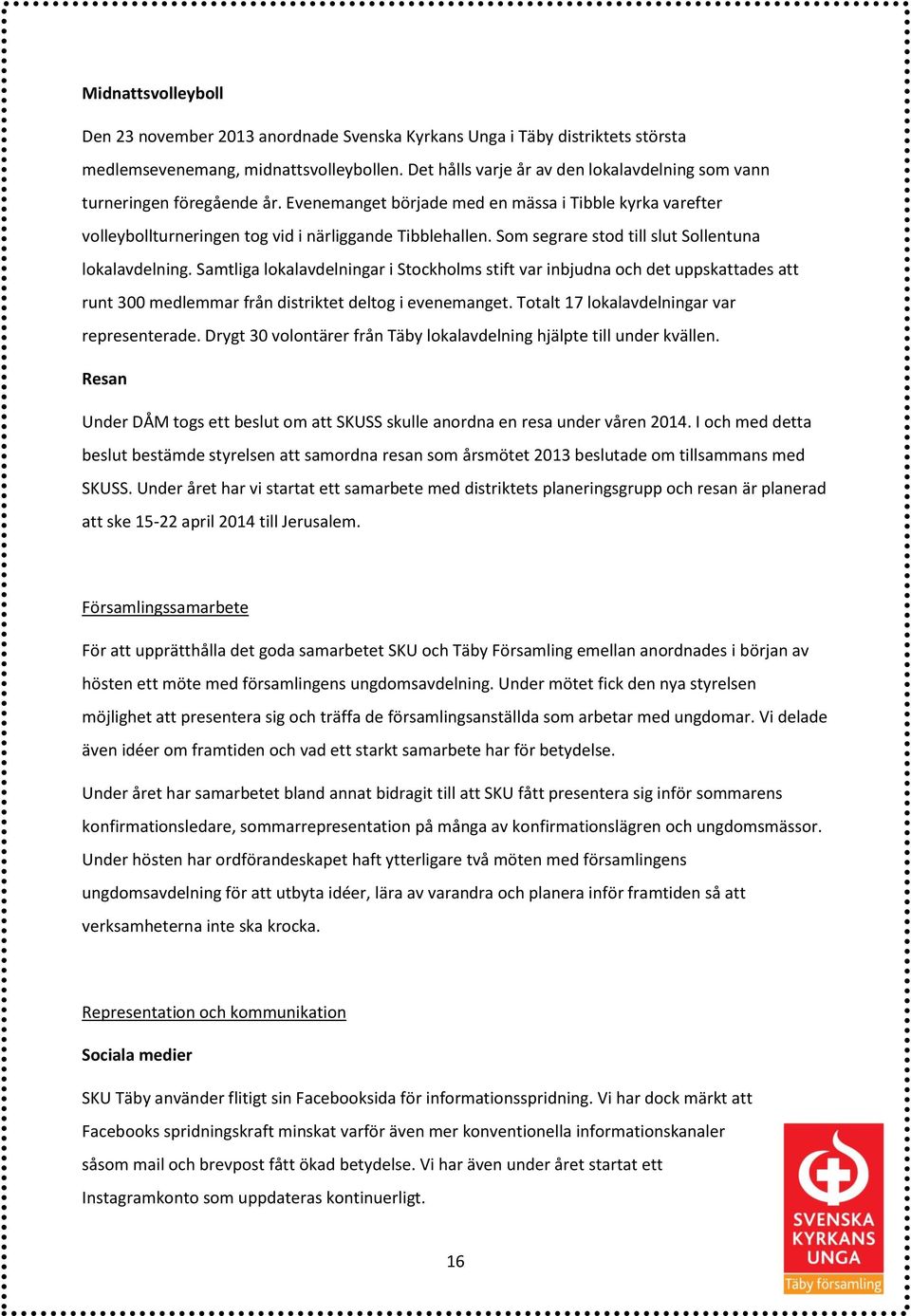 Som segrare stod till slut Sollentuna lokalavdelning. Samtliga lokalavdelningar i Stockholms stift var inbjudna och det uppskattades att runt 300 medlemmar från distriktet deltog i evenemanget.