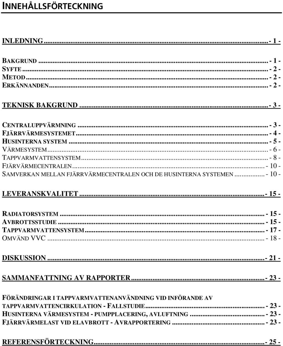 .. - 10 - LEVERANSKVALITET...- 15 - RADIATORSYSTEM... - 15 - AVBROTTSSTUDIE... - 15 - TAPPVARMVATTENSYSTEM... - 17 - OMVÄND VVC... - 18 - DISKUSSION...- 21 - SAMMANFATTNING AV RAPPORTER.