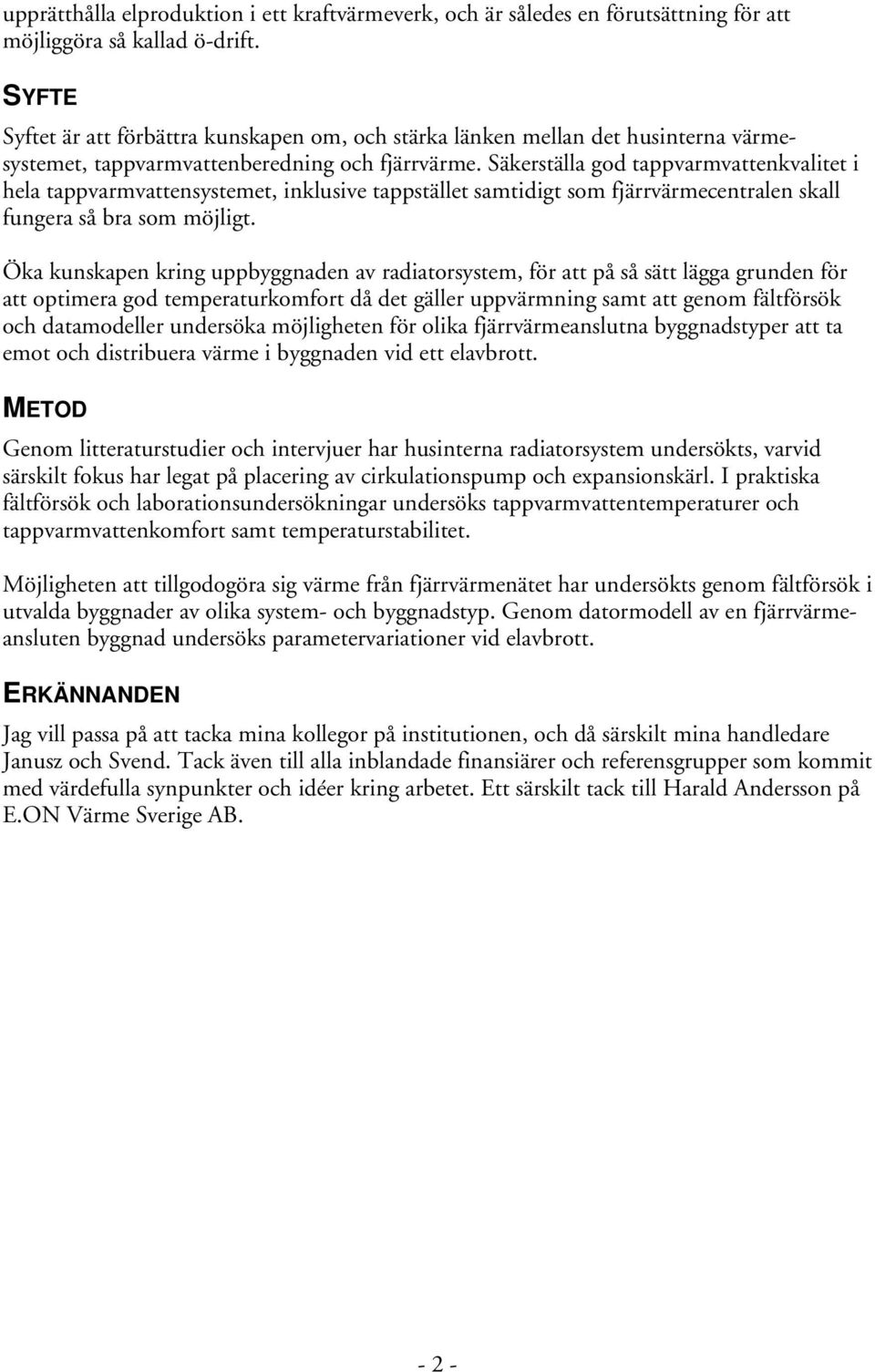 Säkerställa god tappvarmvattenkvalitet i hela tappvarmvattensystemet, inklusive tappstället samtidigt som fjärrvärmecentralen skall fungera så bra som möjligt.