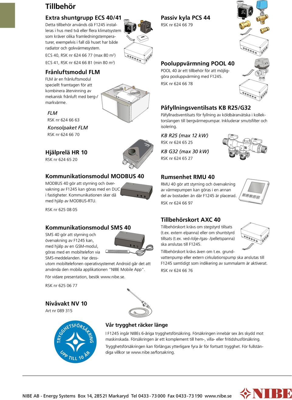 1bar 1m(A),(W) DK HEJSAN Tillbehör Extra shuntgrupp ECS /41 Detta tillbehör används då F1245 installeras i hus med två eller flera klimatsystem som kräver olika framledningstemperaturer, exempelvis i