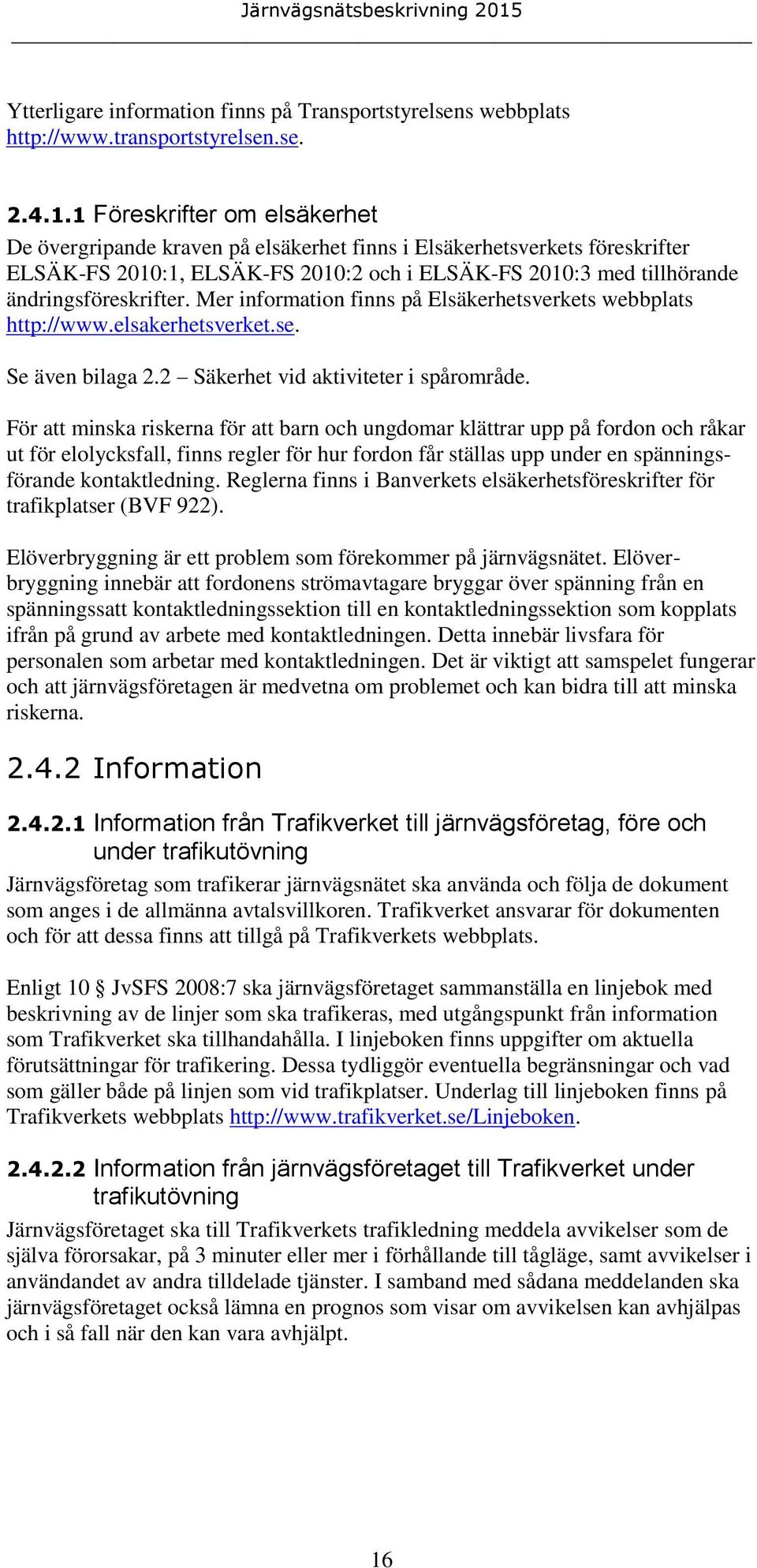 Mer information finns på Elsäkerhetsverkets webbplats http://www.elsakerhetsverket.se. Se även bilaga 2.2 Säkerhet vid aktiviteter i spårområde.
