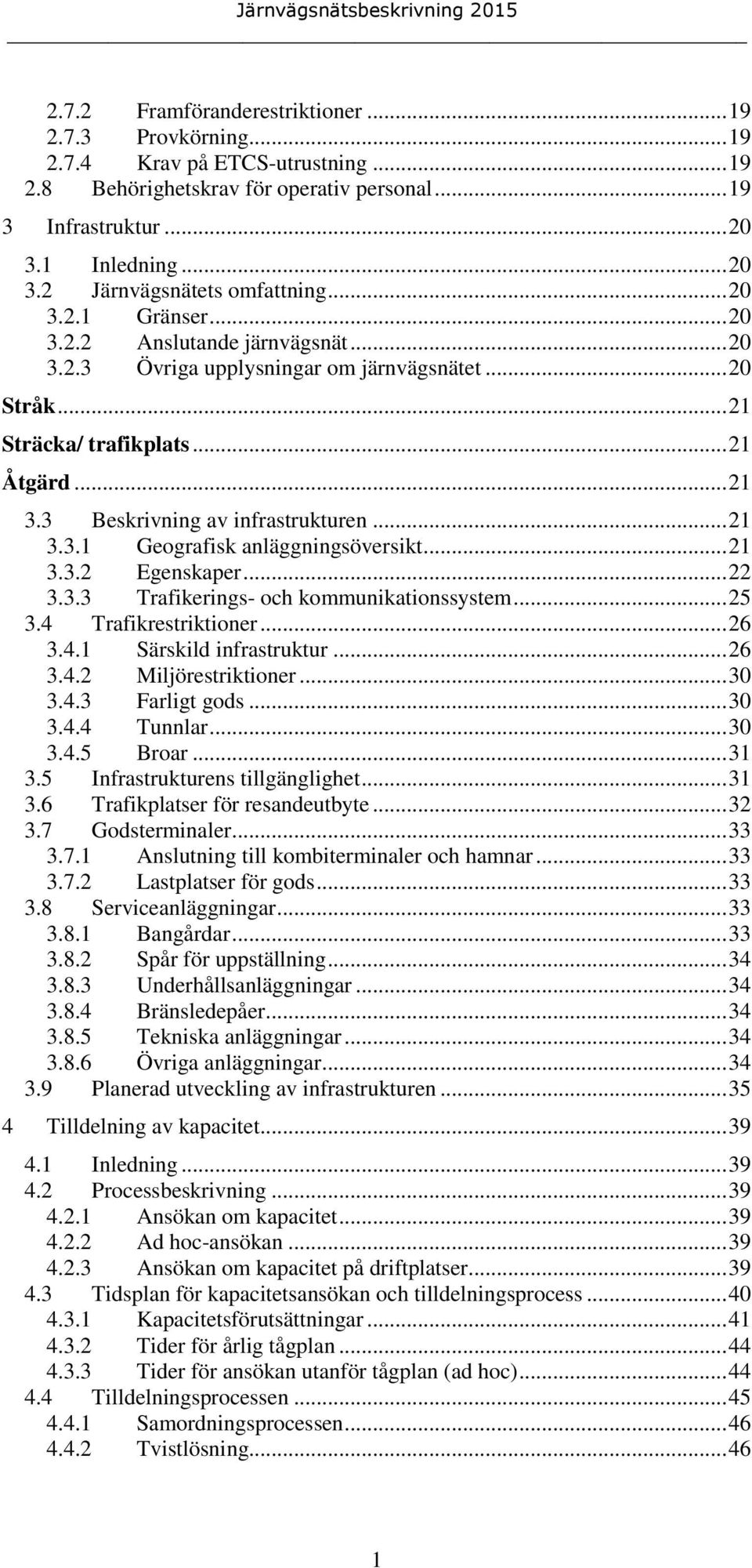 .. 21 3.3.1 Geografisk anläggningsöversikt... 21 3.3.2 Egenskaper... 22 3.3.3 Trafikerings- och kommunikationssystem... 25 3.4 Trafikrestriktioner... 26 3.4.1 Särskild infrastruktur... 26 3.4.2 Miljörestriktioner.