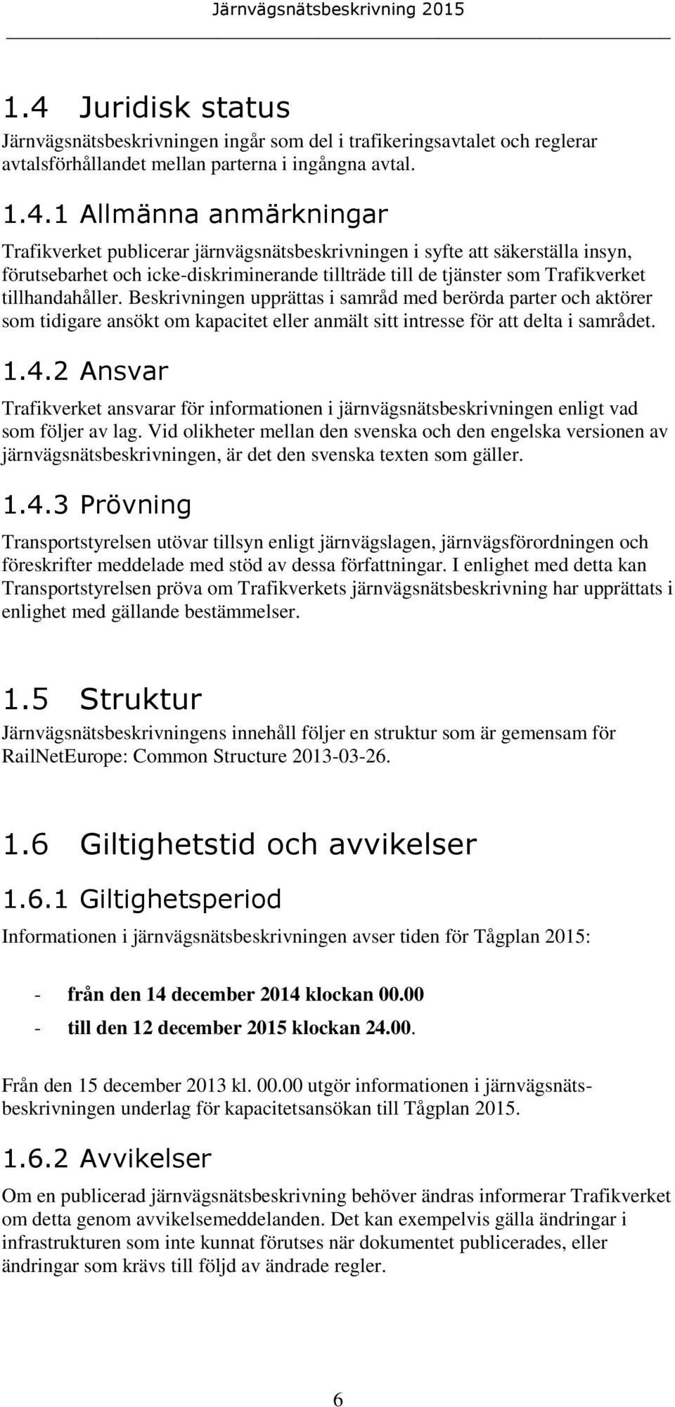 Beskrivningen upprättas i samråd med berörda parter och aktörer som tidigare ansökt om kapacitet eller anmält sitt intresse för att delta i samrådet. 1.4.