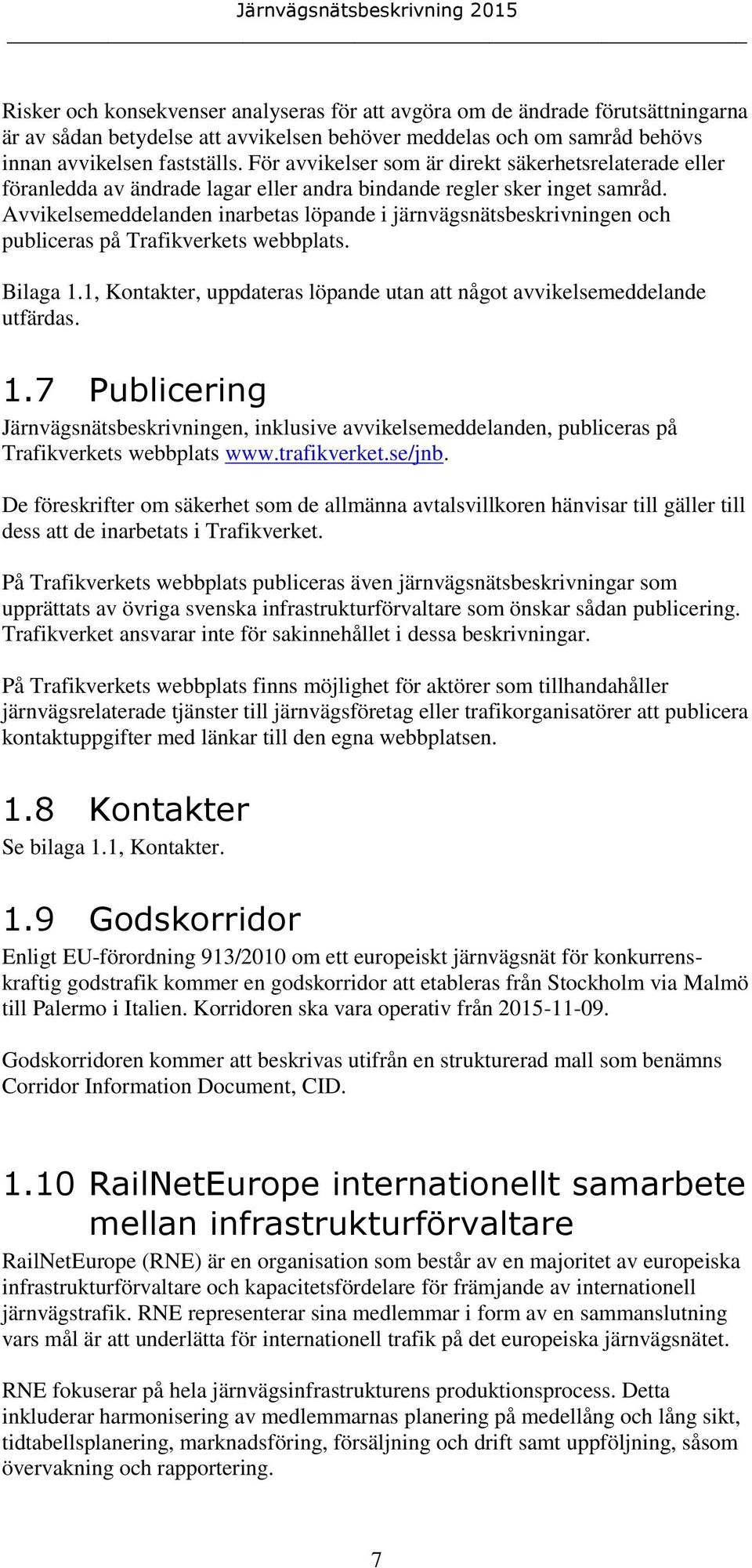 Avvikelsemeddelanden inarbetas löpande i järnvägsnätsbeskrivningen och publiceras på Trafikverkets webbplats. Bilaga 1.