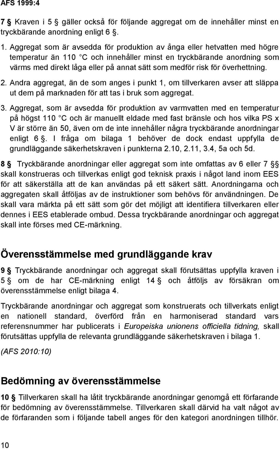 risk för överhettning. 2. Andra aggregat, än de som anges i punkt 1, om tillverkaren avser att släppa ut dem på marknaden för att tas i bruk som aggregat. 3.