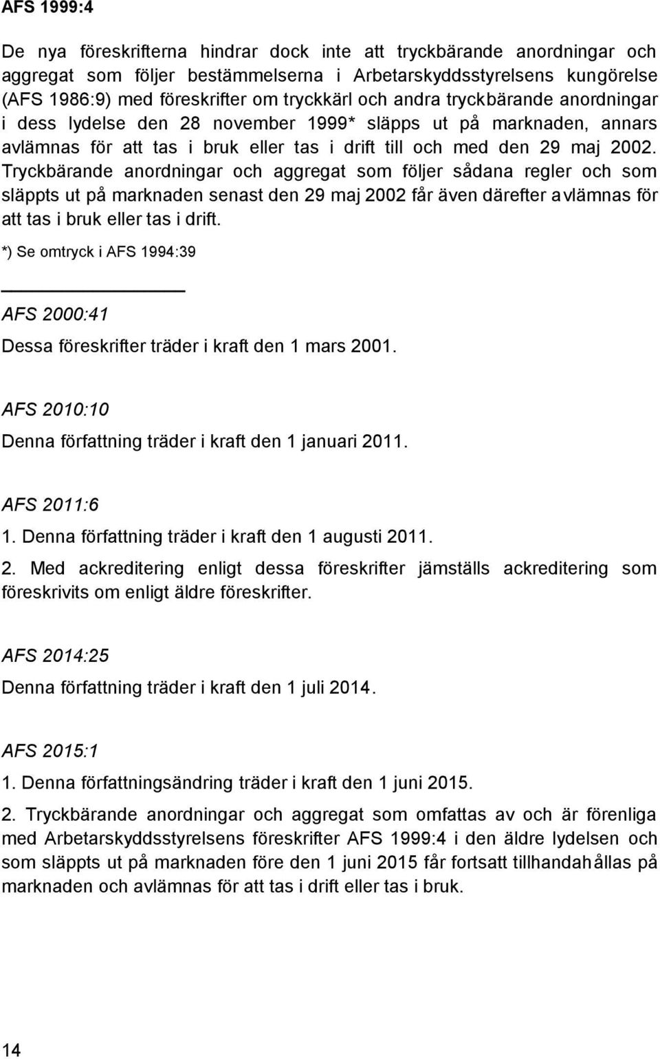 Tryckbärande anordningar och aggregat som följer sådana regler och som släppts ut på marknaden senast den 29 maj 2002 får även därefter avlämnas för att tas i bruk eller tas i drift.