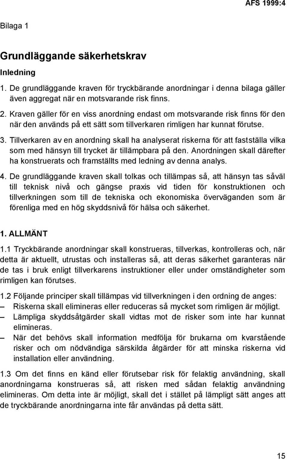 Tillverkaren av en anordning skall ha analyserat riskerna för att fastställa vilka som med hänsyn till trycket är tillämpbara på den.