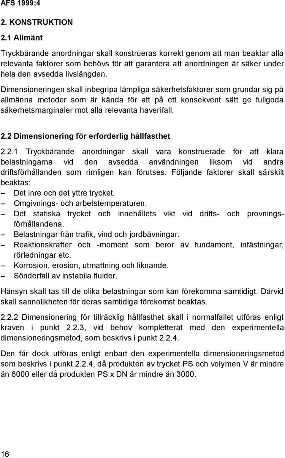 Dimensioneringen skall inbegripa lämpliga säkerhetsfaktorer som grundar sig på allmänna metoder som är kända för att på ett konsekvent sätt ge fullgoda säkerhetsmarginaler mot alla relevanta