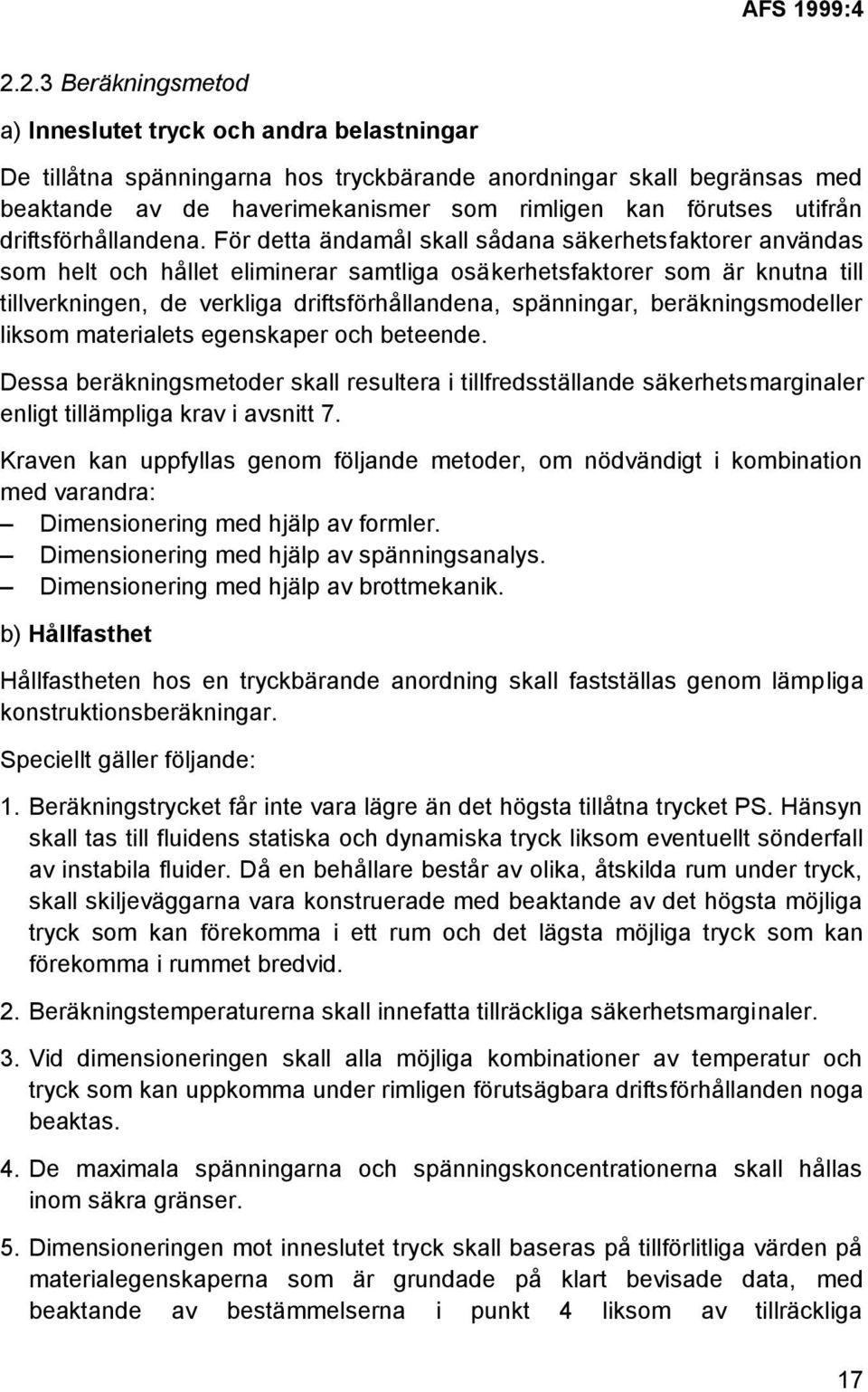 För detta ändamål skall sådana säkerhetsfaktorer användas som helt och hållet eliminerar samtliga osäkerhetsfaktorer som är knutna till tillverkningen, de verkliga driftsförhållandena, spänningar,