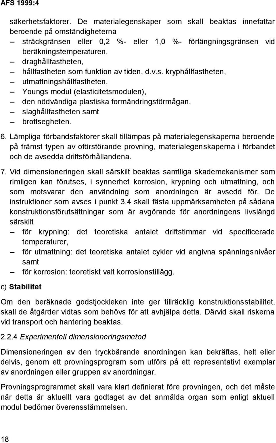 hållfastheten som funktion av tiden, d.v.s. kryphållfastheten, utmattningshållfastheten, Youngs modul (elasticitetsmodulen), den nödvändiga plastiska formändringsförmågan, slaghållfastheten samt brottsegheten.