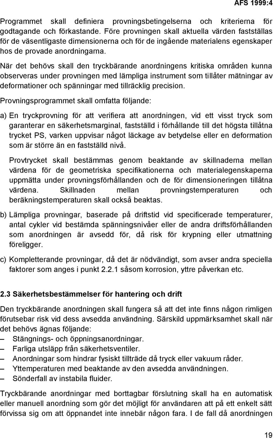 När det behövs skall den tryckbärande anordningens kritiska områden kunna observeras under provningen med lämpliga instrument som tillåter mätningar av deformationer och spänningar med tillräcklig