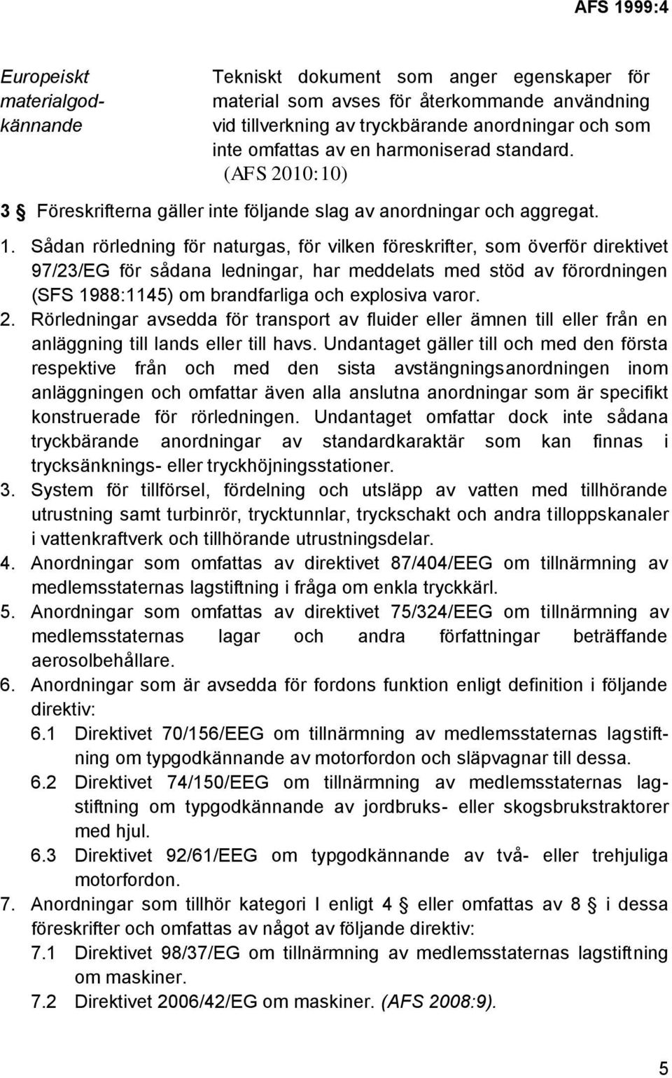 Sådan rörledning för naturgas, för vilken föreskrifter, som överför direktivet 97/23/EG för sådana ledningar, har meddelats med stöd av förordningen (SFS 1988:1145) om brandfarliga och explosiva