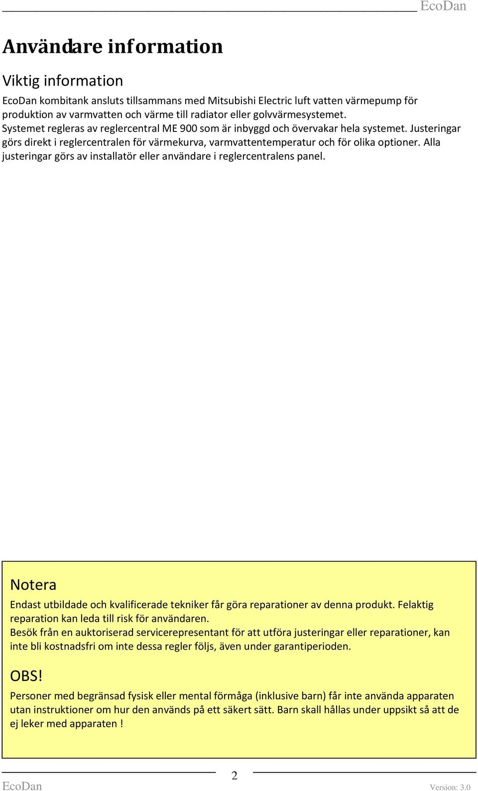 Justeringar görs direkt i reglercentralen för värmekurva, varmvattentemperatur och för olika optioner. Alla justeringar görs av installatör eller användare i reglercentralens panel.