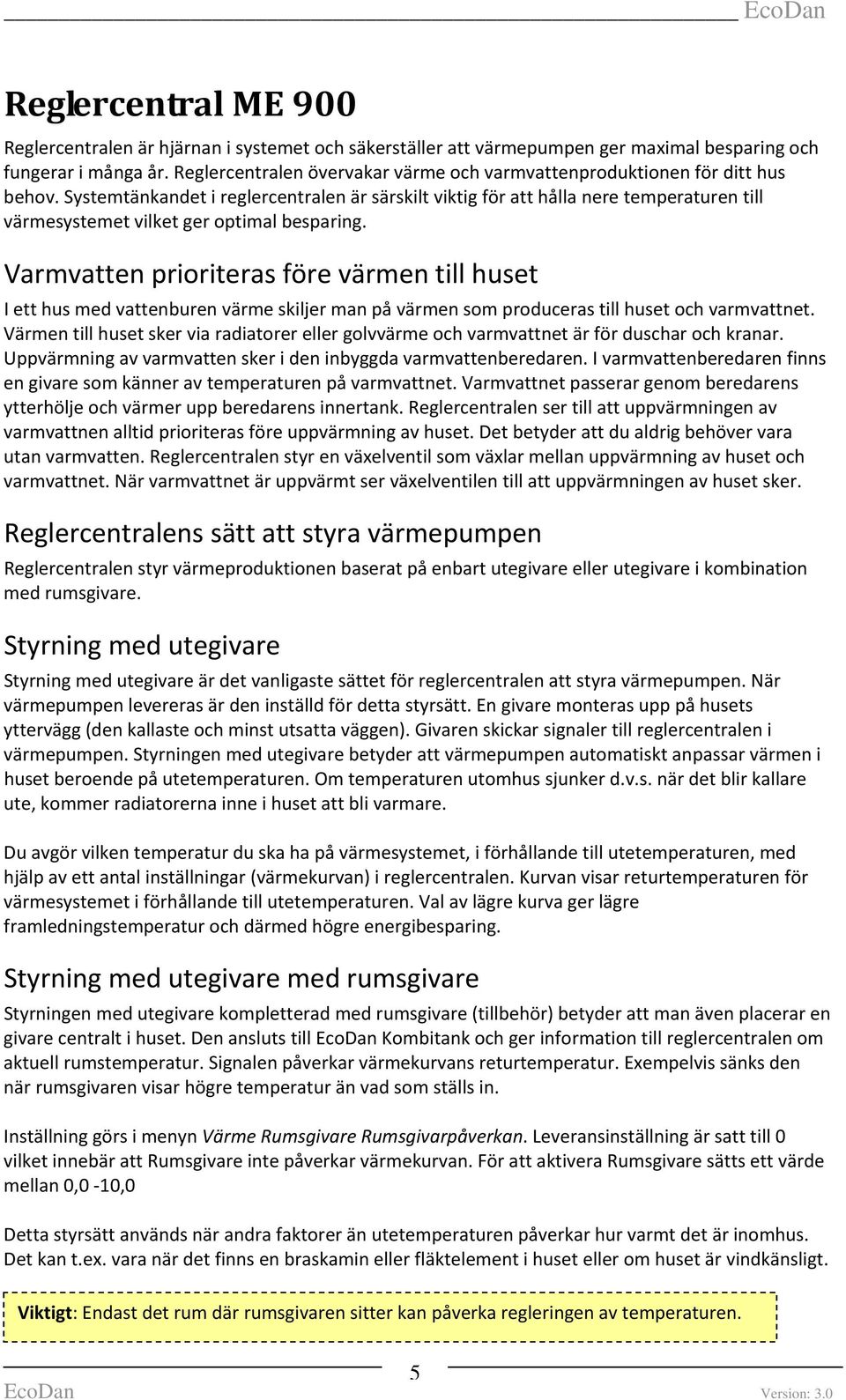 Systemtänkandet i reglercentralen är särskilt viktig för att hålla nere temperaturen till värmesystemet vilket ger optimal besparing.