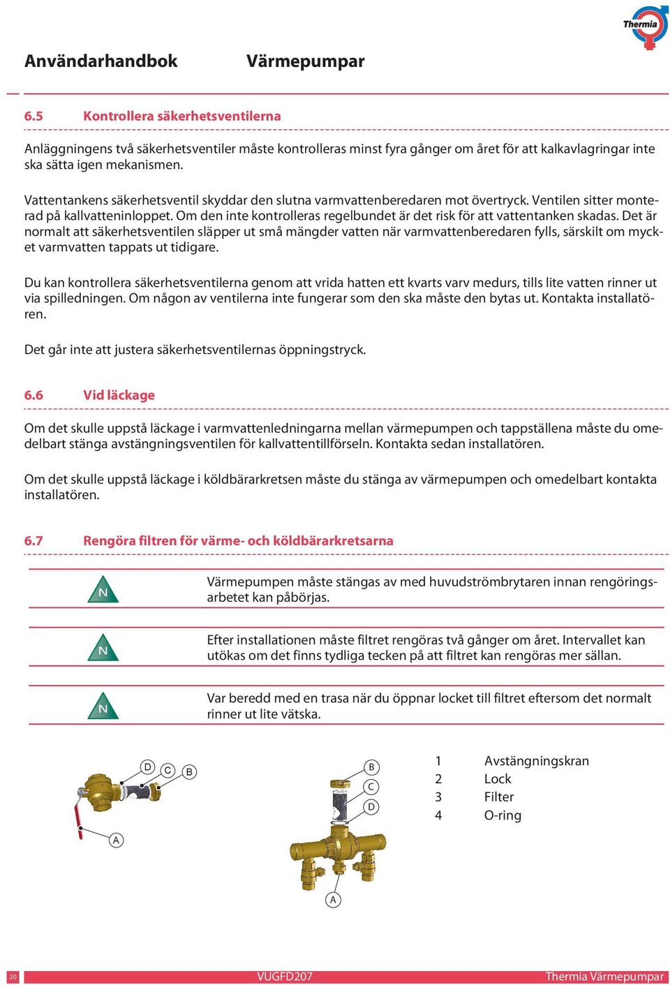 Om den inte kontrolleras regelbundet är det risk för att vattentanken skadas.