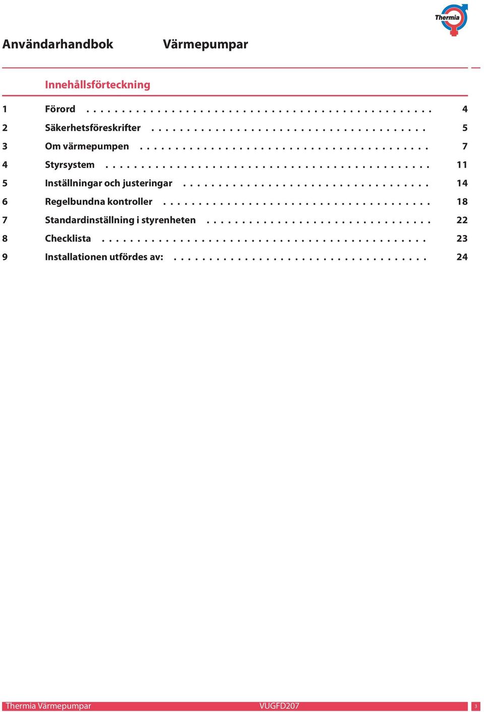 .................................. 14 6 Regelbundna kontroller...................................... 18 7 Standardinställning i styrenheten.