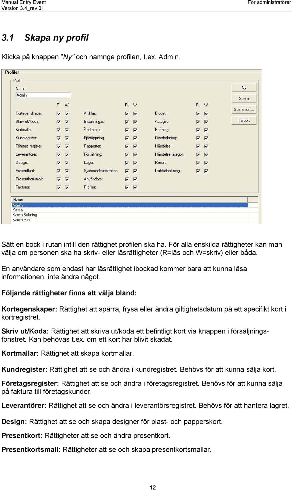 En användare som endast har läsrättighet ibockad kommer bara att kunna läsa informationen, inte ändra något.