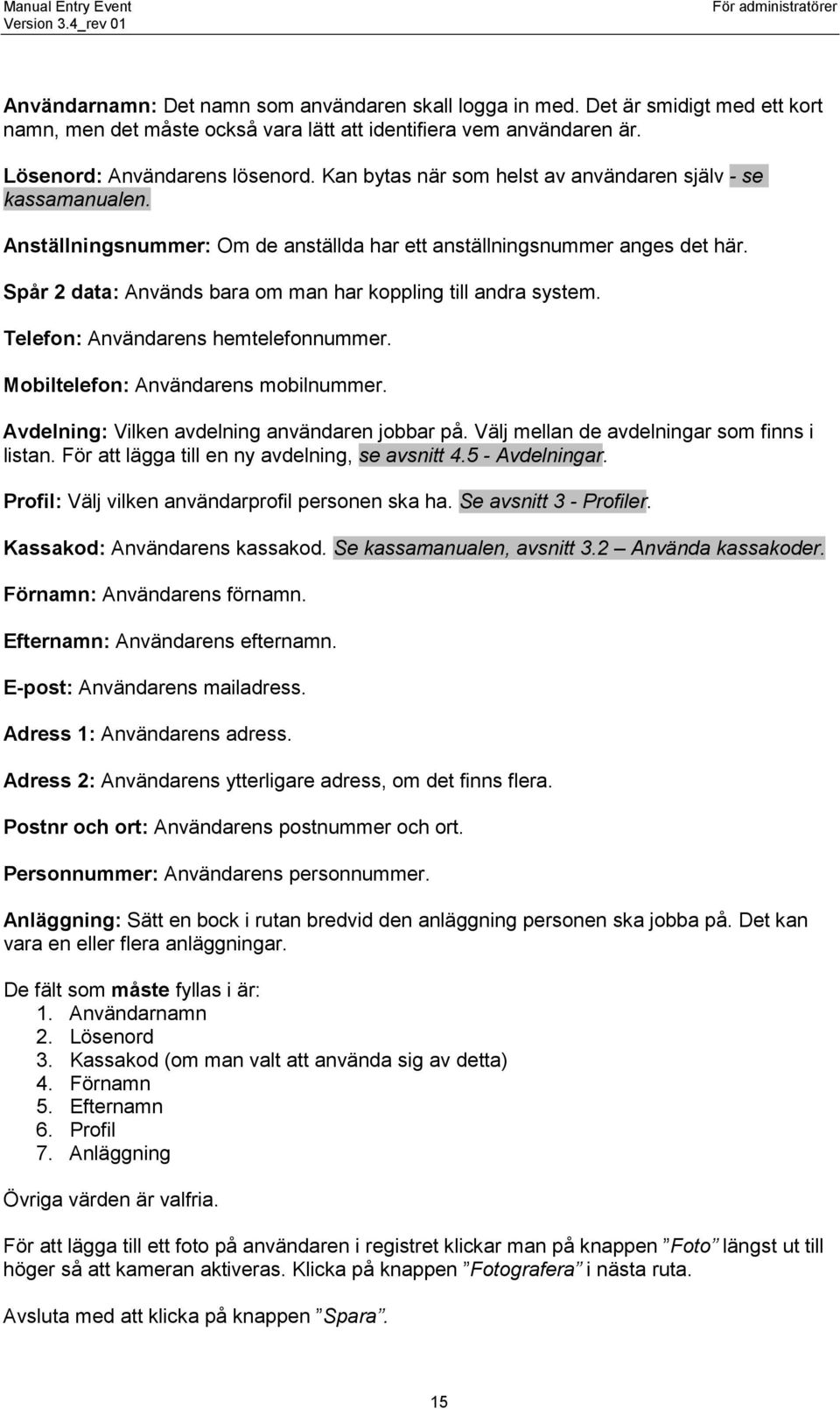 Spår 2 data: Används bara om man har koppling till andra system. Telefon: Användarens hemtelefonnummer. Mobiltelefon: Användarens mobilnummer. Avdelning: Vilken avdelning användaren jobbar på.