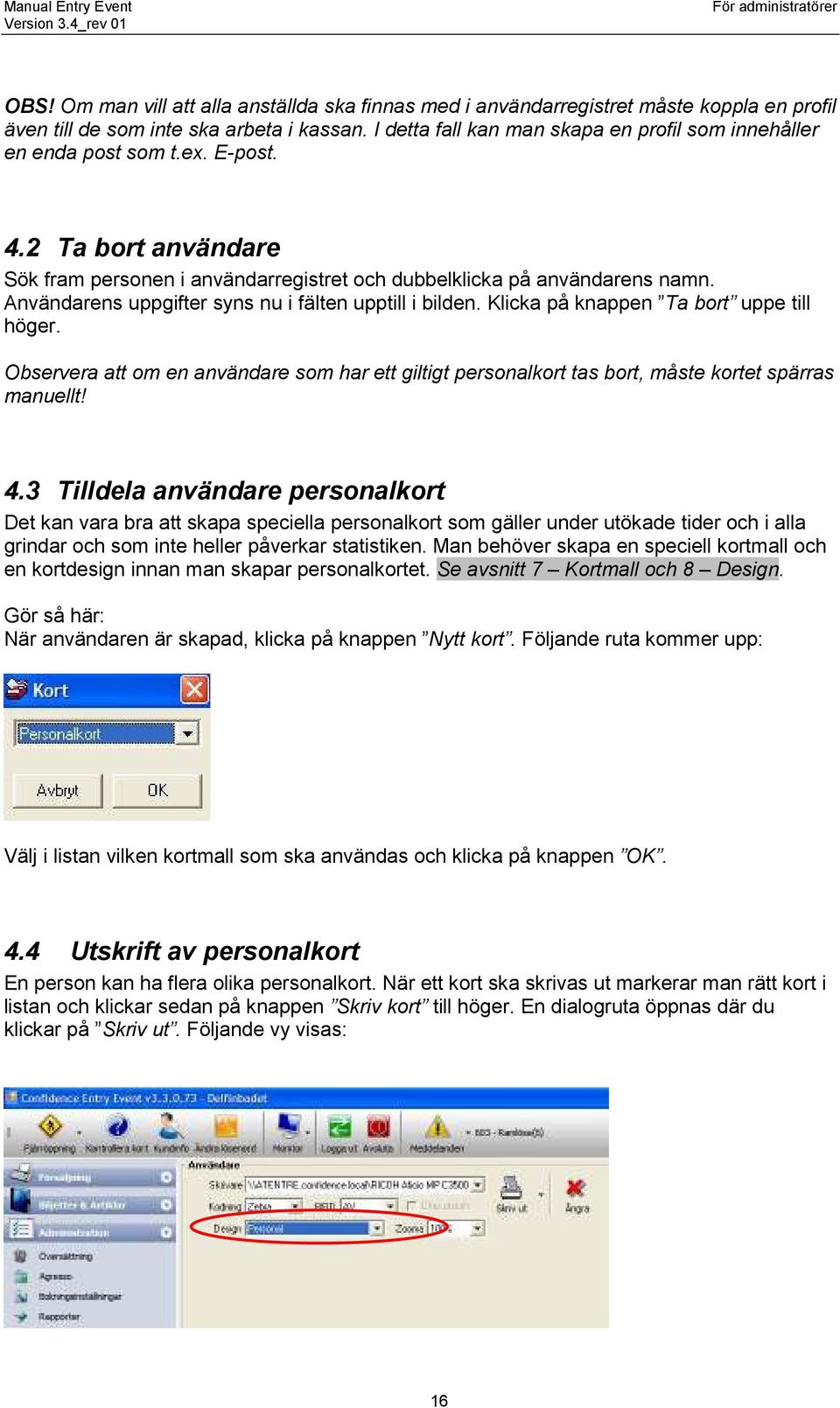 Användarens uppgifter syns nu i fälten upptill i bilden. Klicka på knappen Ta bort uppe till höger.