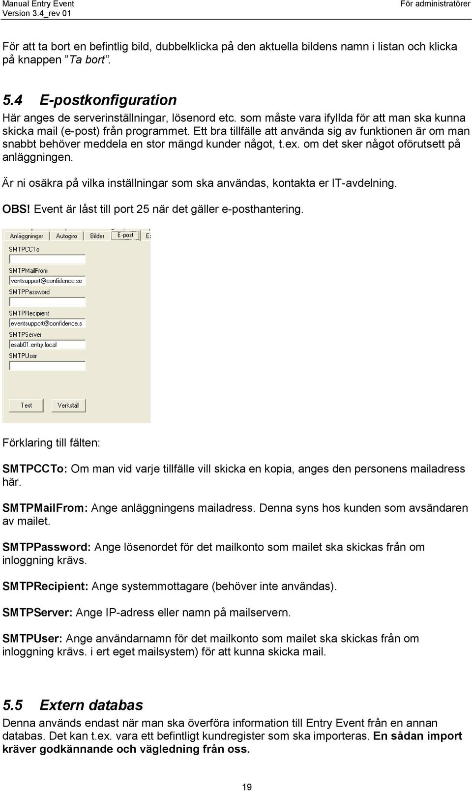 om det sker något oförutsett på anläggningen. Är ni osäkra på vilka inställningar som ska användas, kontakta er IT-avdelning. OBS! Event är låst till port 25 när det gäller e-posthantering.