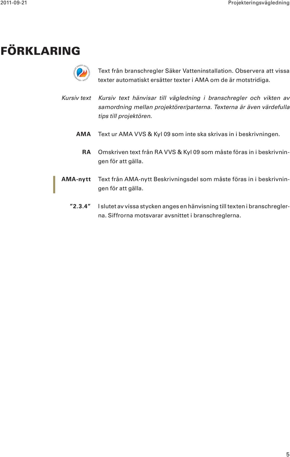 Text ur VVS & Kyl 09 som inte ska skrivas in i beskrivningen. RA Omskriven text från RA VVS & Kyl 09 som måste föras in i beskrivningen för att gälla.