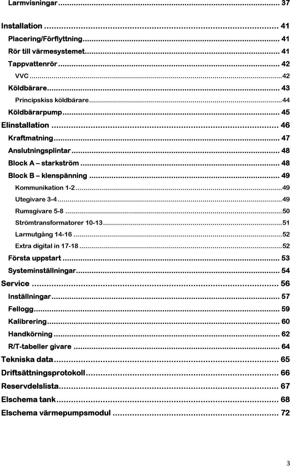 ..50 Strömtransformatorer 10-13...51 Larmutgång 14-16...52 Extra digital in 17-18...52 Första uppstart... 53 Systeminställningar... 54 Service... 56 Inställningar... 57 Fellogg.