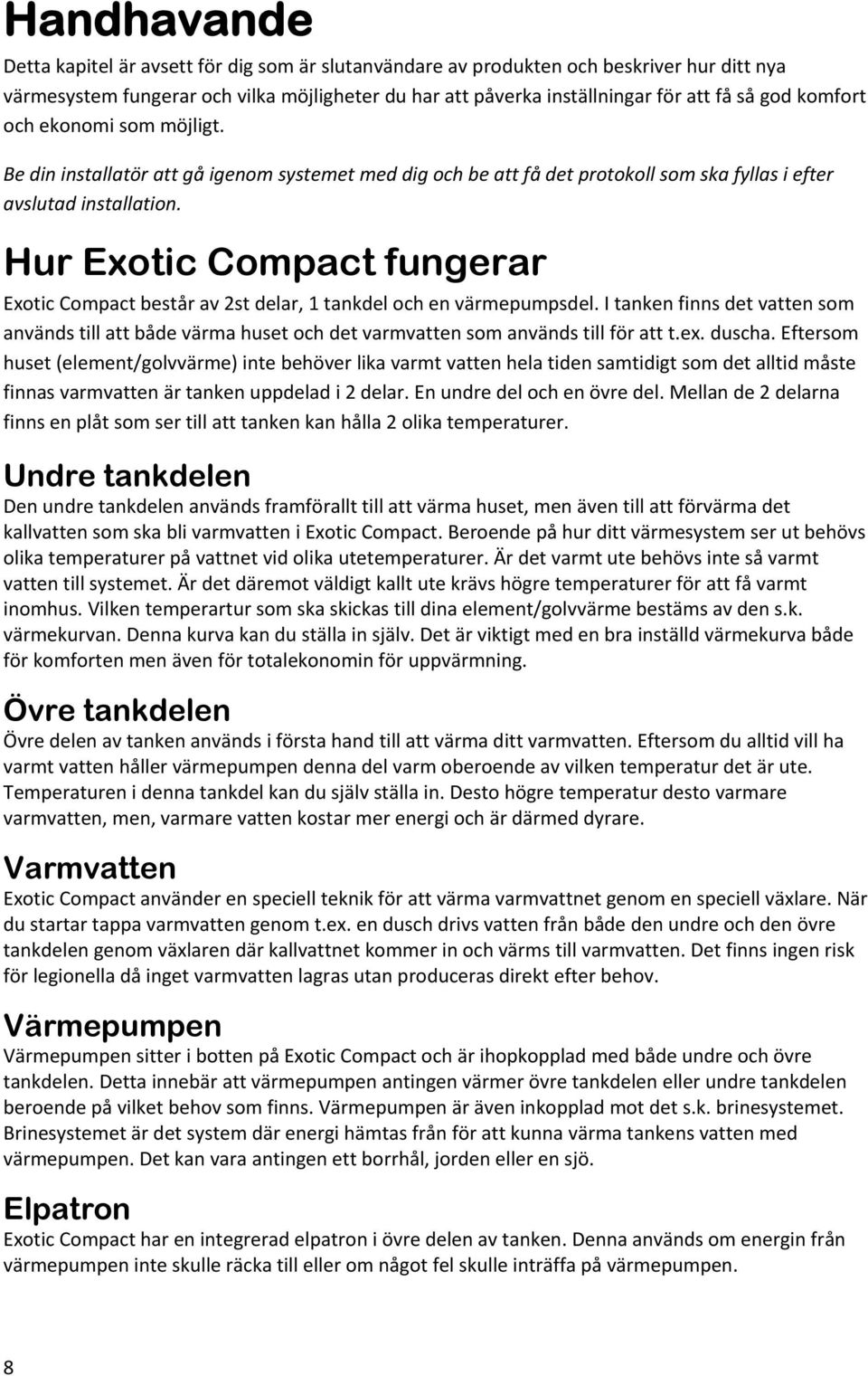 Hur Exotic Compact fungerar Exotic Compact består av 2st delar, 1 tankdel och en värmepumpsdel.
