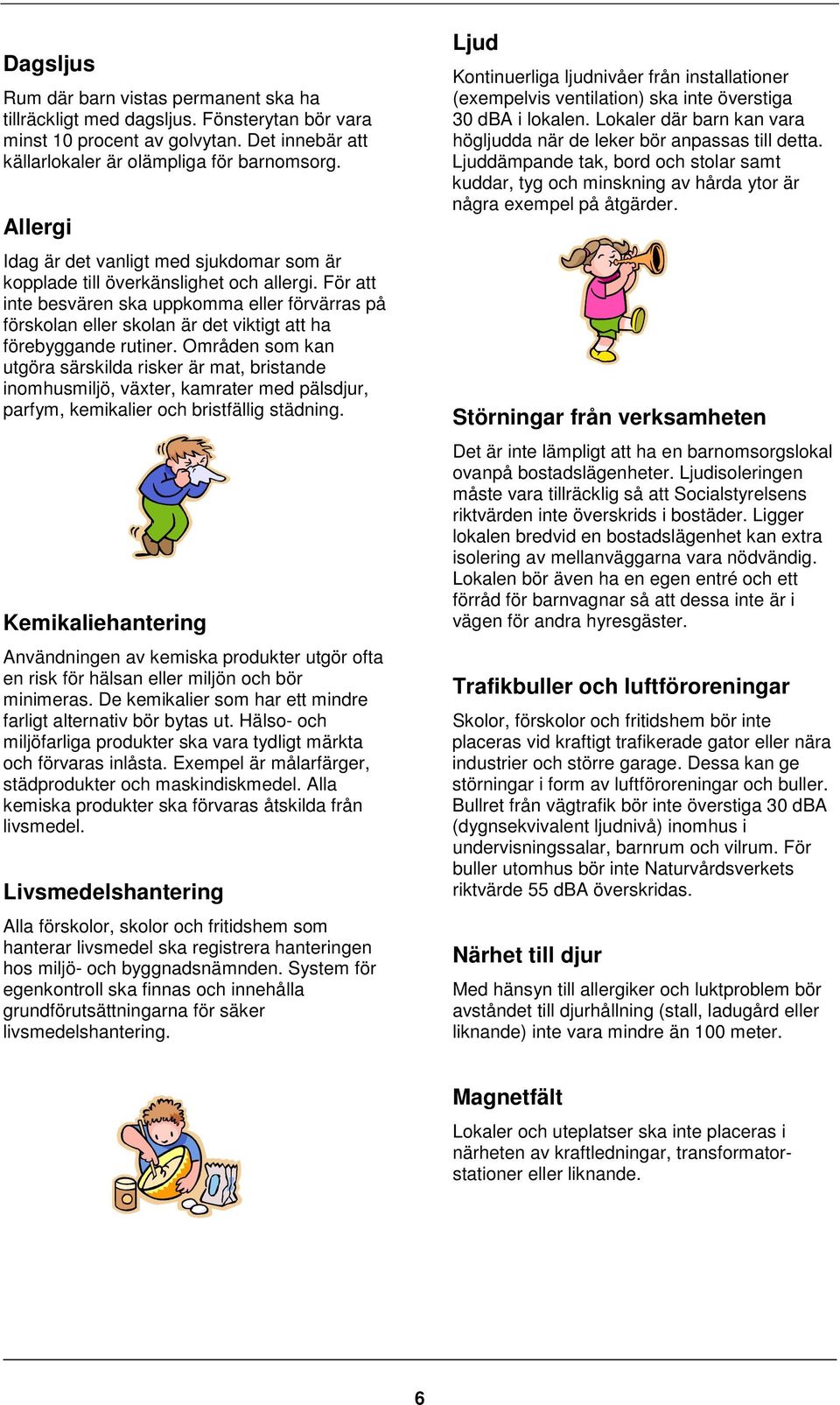 För att inte besvären ska uppkomma eller förvärras på förskolan eller skolan är det viktigt att ha förebyggande rutiner.