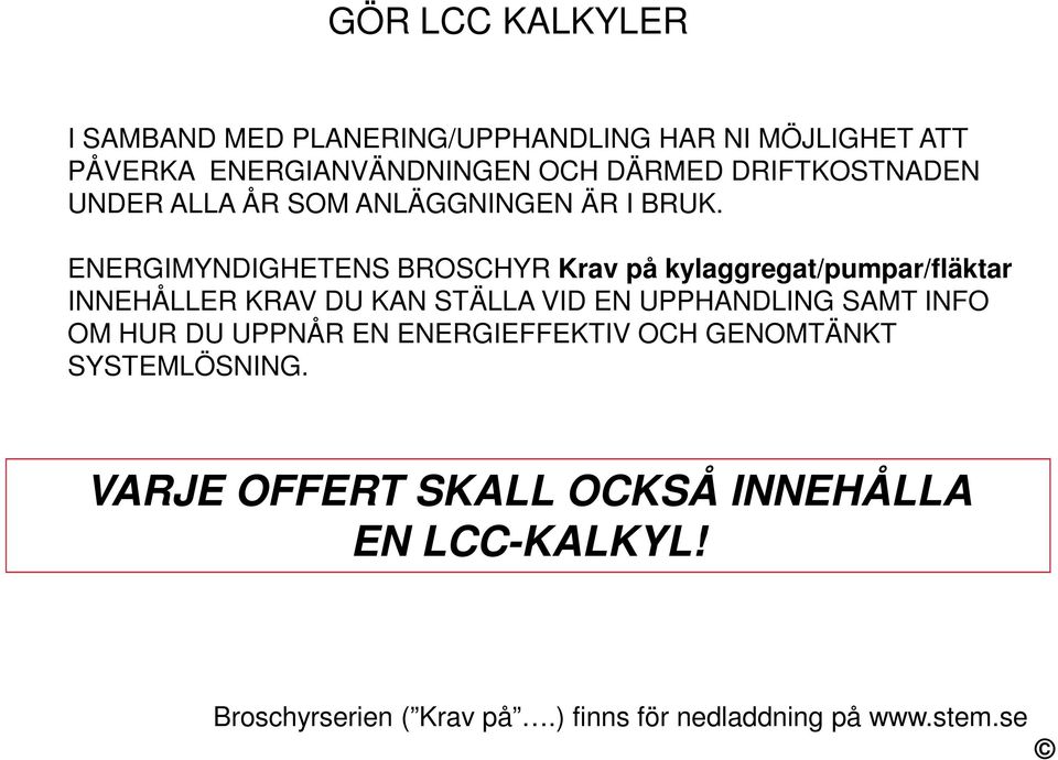 ENERGIMYNDIGHETENS BROSCHYR Krav på kylaggregat/pumpar/fläktar INNEHÅLLER KRAV DU KAN STÄLLA VID EN UPPHANDLING SAMT