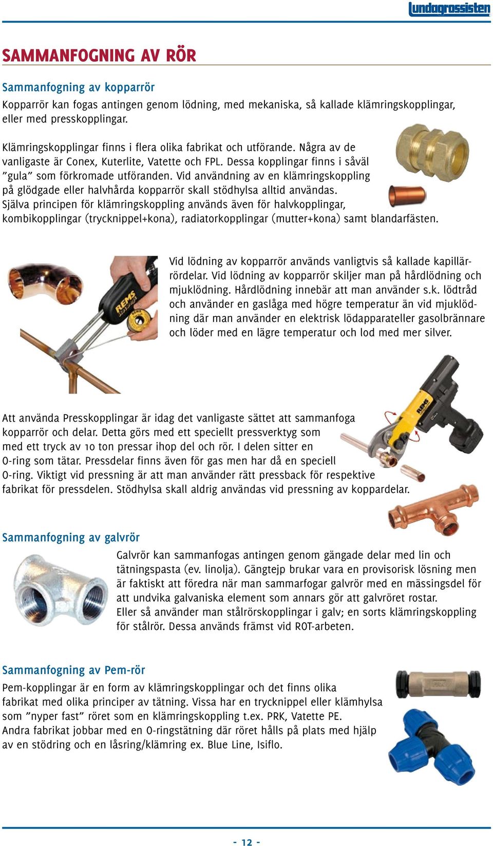 Vid användning av en klämringskoppling på glödgade eller halvhårda kopparrör skall stödhylsa alltid användas.