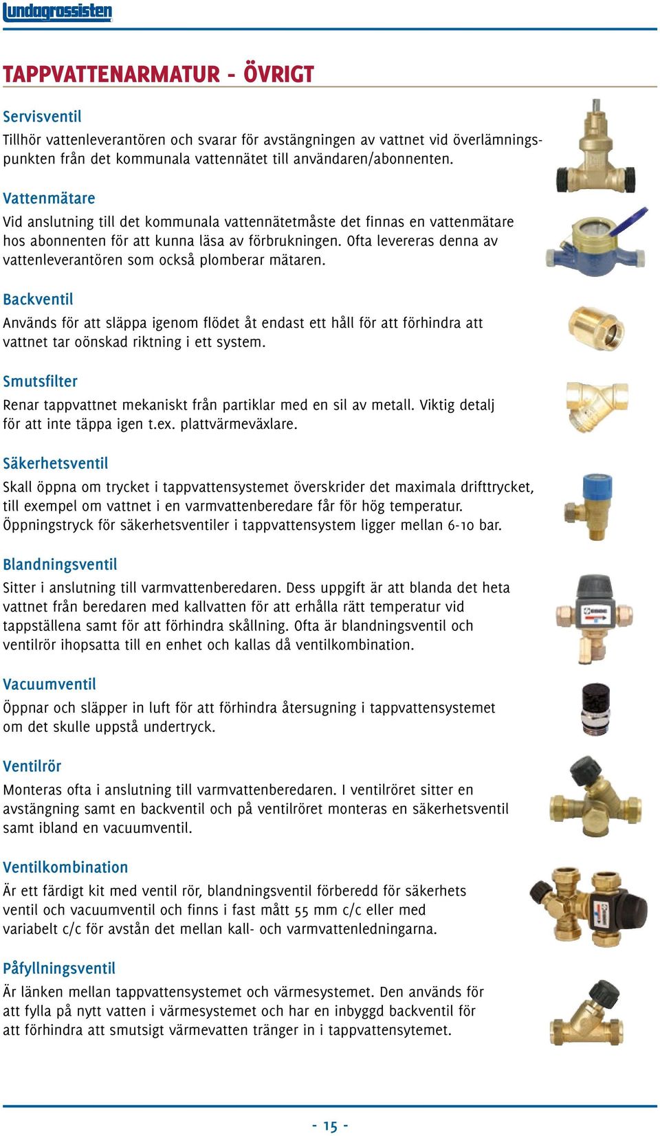 Ofta levereras denna av vattenleverantören som också plomberar mätaren.