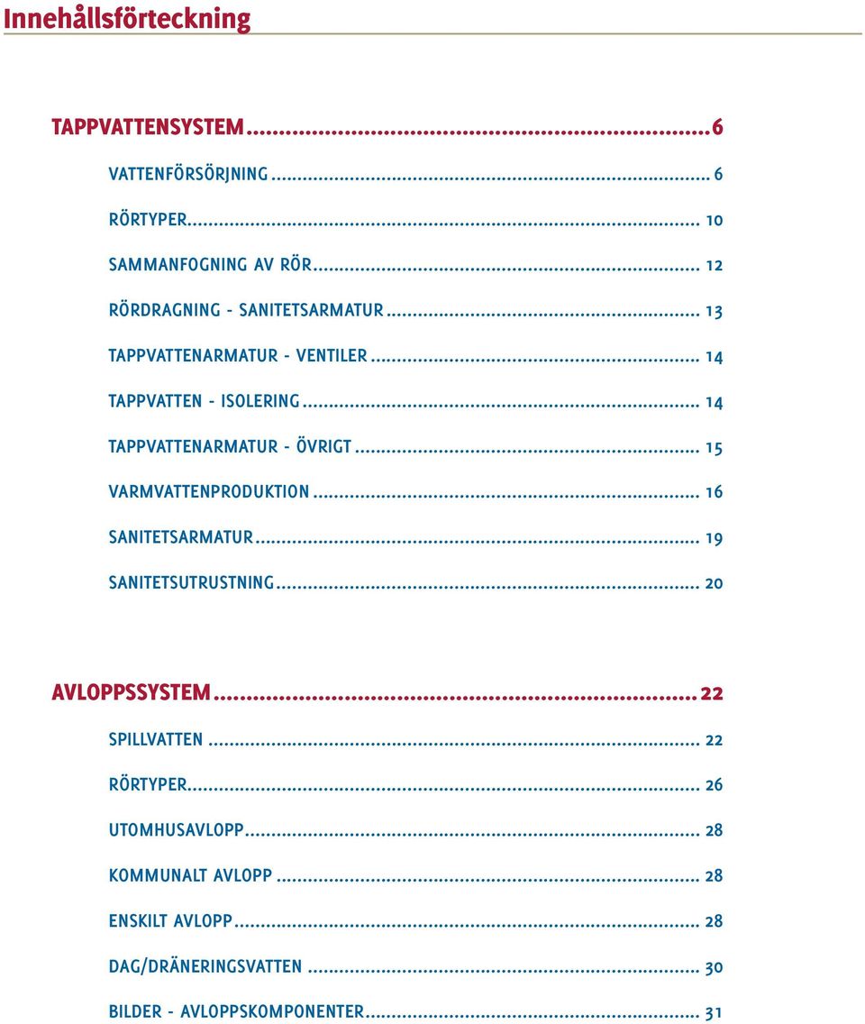 .. 14 TAPPVATTENARMATUR - ÖVRIGT... 15 VARMVATTENPRODUKTION... 16 SANITETSARMATUR... 19 SANITETSUTRUSTNING.