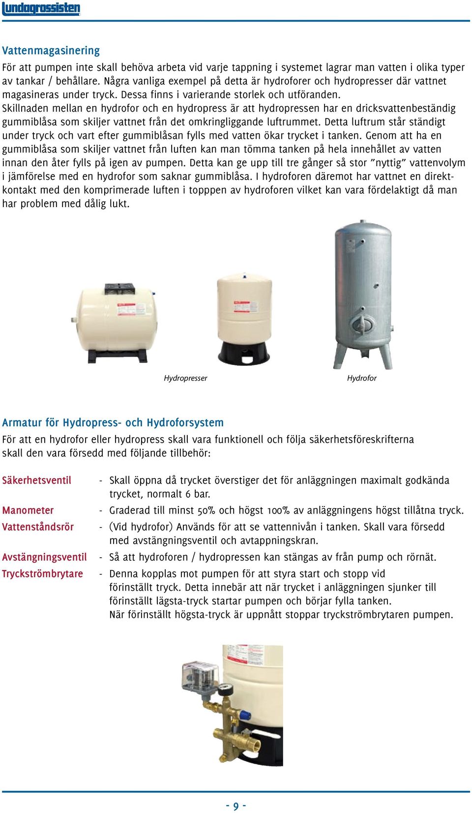 Skillnaden mellan en hydrofor och en hydropress är att hydropressen har en dricksvattenbeständig gummiblåsa som skiljer vattnet från det omkringliggande luftrummet.