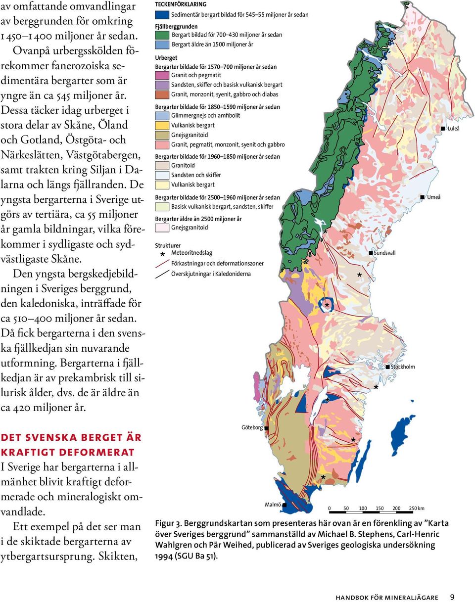 De yngsta bergarterna i Sverige utgörs av tertiära, ca 55 miljoner år gamla bildningar, vilka förekommer i sydligaste och sydvästligaste Skåne.