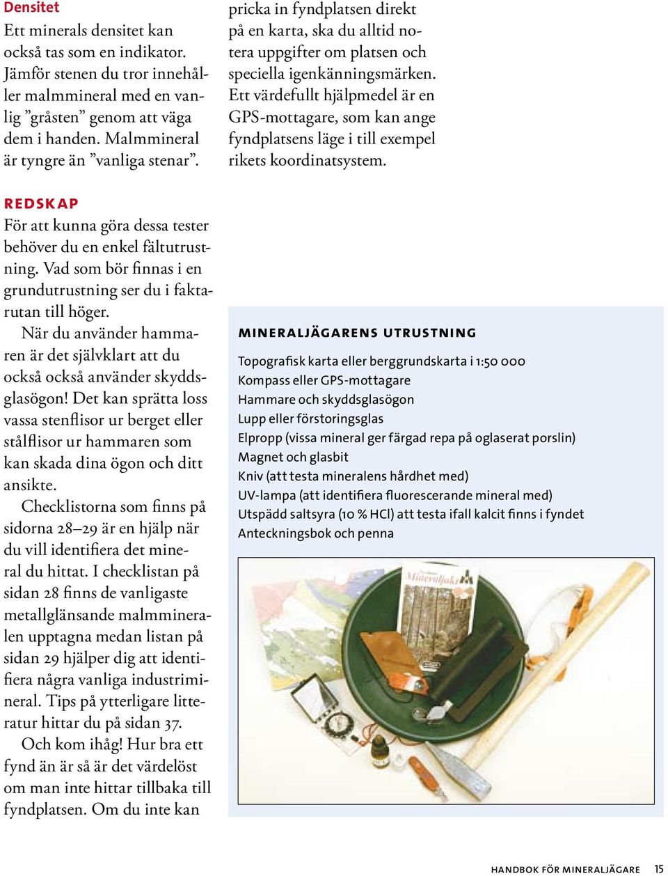 När du använder hammaren är det självklart att du också också använder skyddsglasögon!