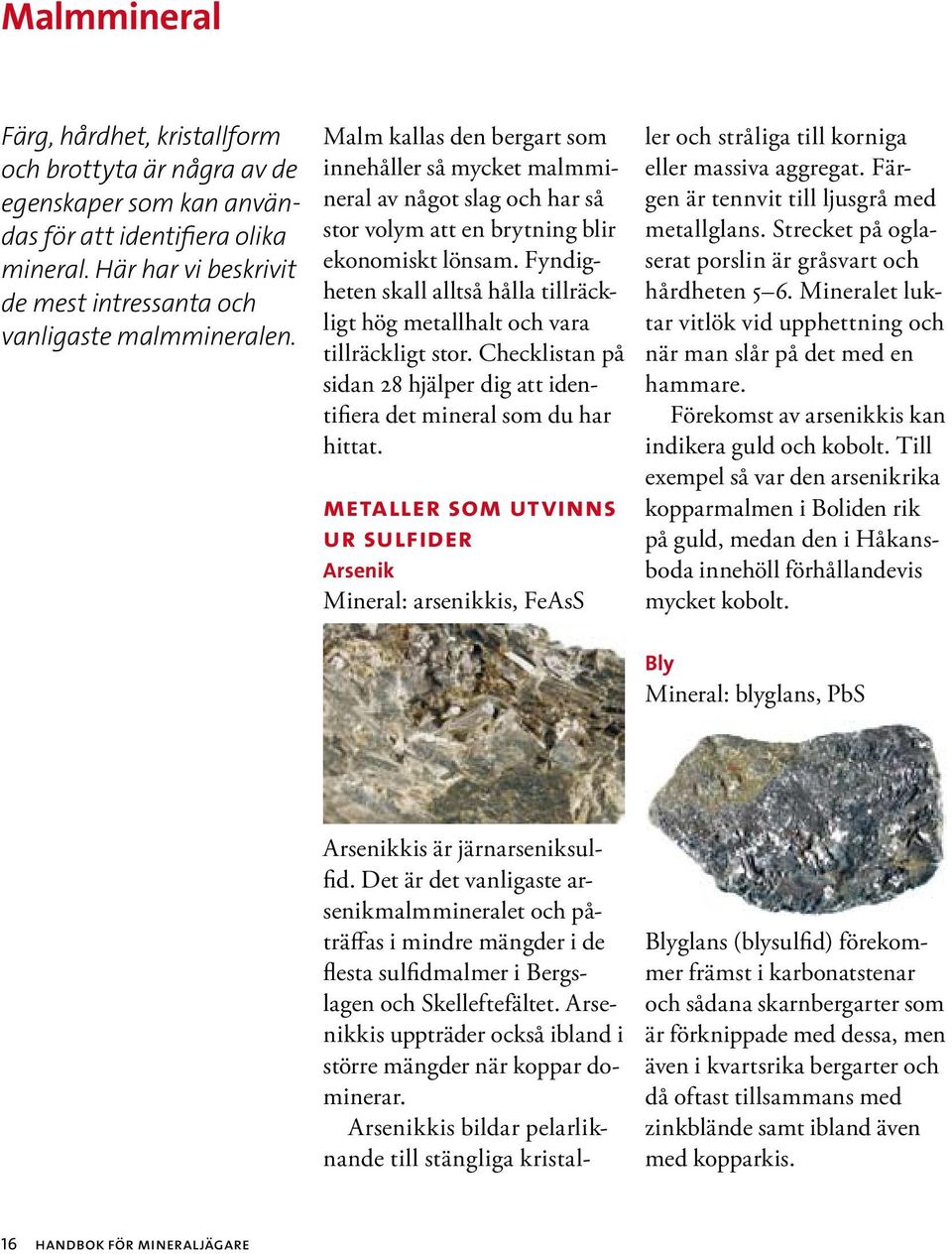 Malm kallas den bergart som innehåller så mycket malmmineral av något slag och har så stor volym att en brytning blir ekonomiskt lönsam.