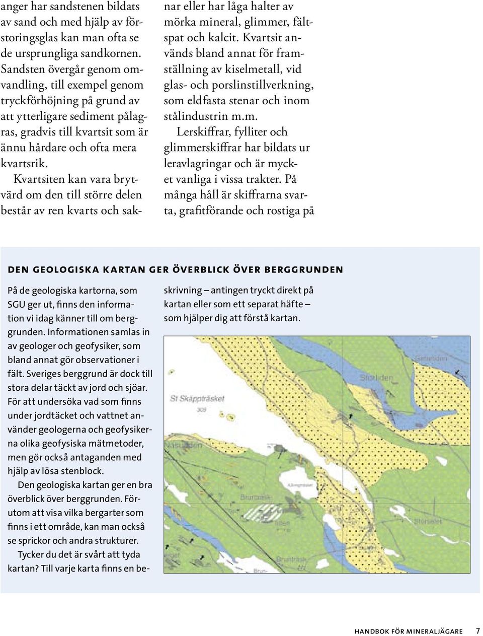 Kvartsiten kan vara brytvärd om den till större delen består av ren kvarts och saknar eller har låga halter av mörka mineral, glimmer, fältspat och kalcit.