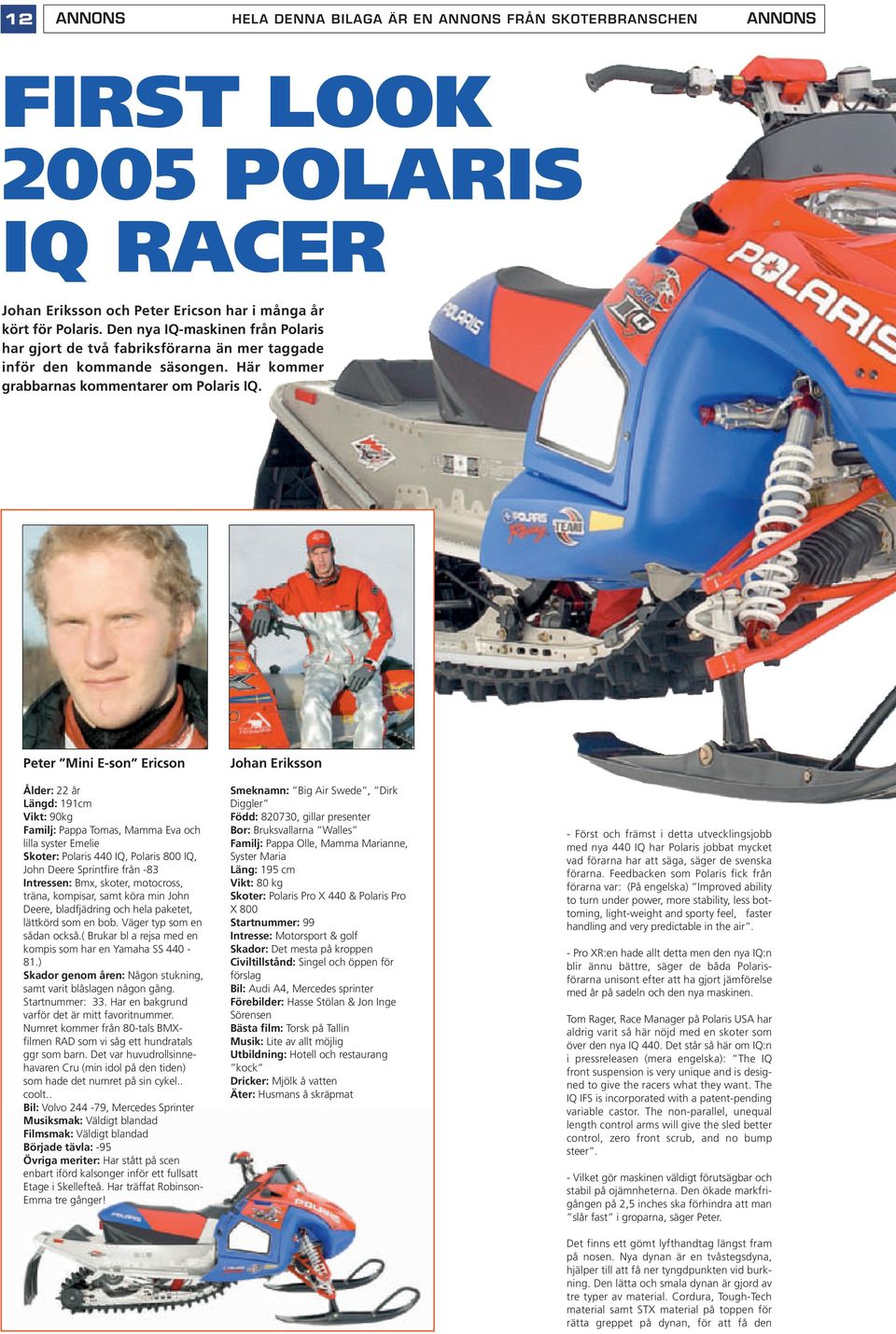 Peter Mini E-son Ericson Ålder: 22 år Längd: 191cm Vikt: 90kg Familj: Pappa Tomas, Mamma Eva och lilla syster Emelie Skoter: Polaris 440 IQ, Polaris 800 IQ, John Deere Sprintfire från -83 Intressen: