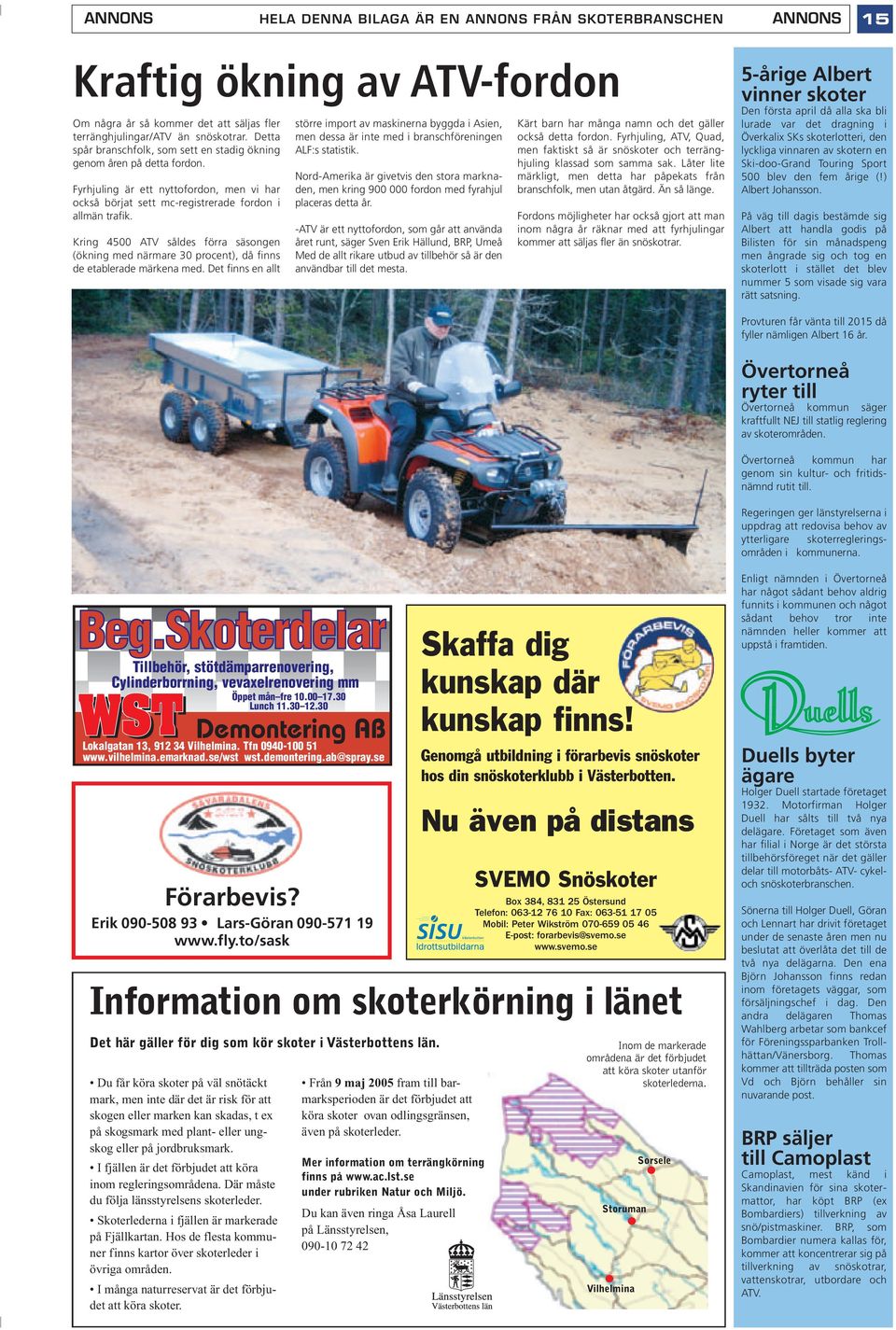 Kring 4500 ATV såldes förra säsongen (ökning med närmare 30 procent), då finns de etablerade märkena med.