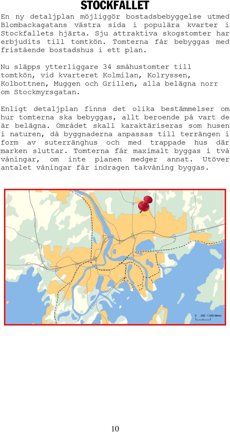 Nu släpps ytterliggare småhustomter till tomtkön, vid kvarteret Kolmilan, Kolryssen, Kolbottnen, Muggen och Grillen, alla belägna norr om Stockmyrsgatan.