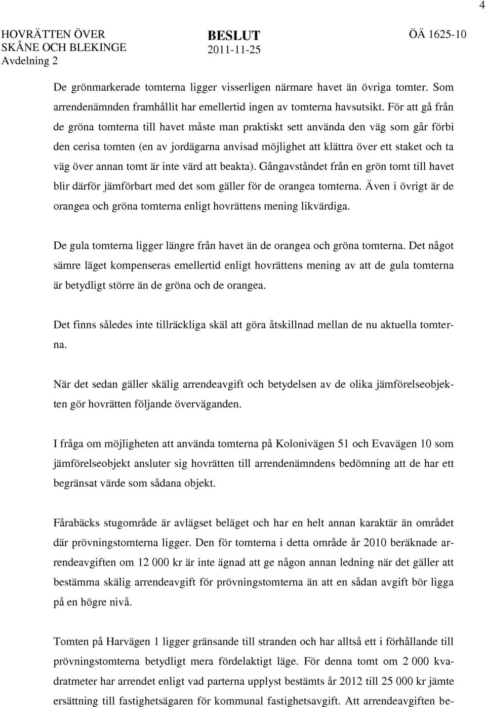 annan tomt är inte värd att beakta). Gångavståndet från en grön tomt till havet blir därför jämförbart med det som gäller för de orangea tomterna.