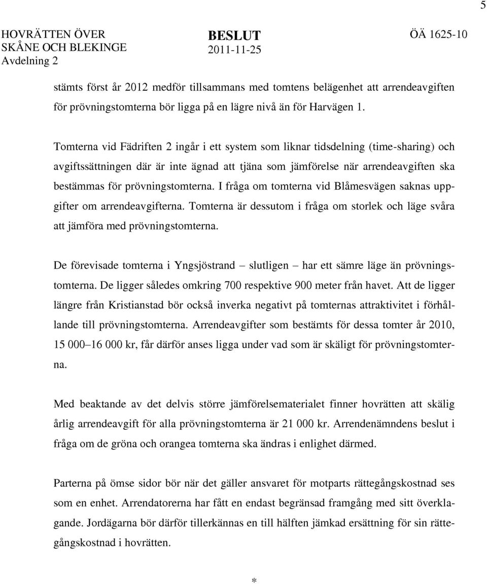 prövningstomterna. I fråga om tomterna vid Blåmesvägen saknas uppgifter om arrendeavgifterna. Tomterna är dessutom i fråga om storlek och läge svåra att jämföra med prövningstomterna.