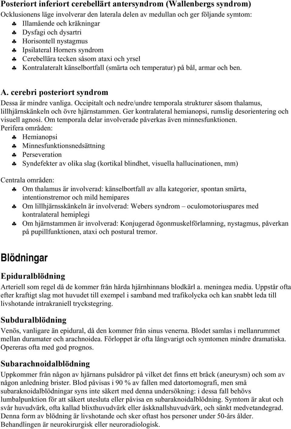 cerebri posteriort syndrom Dessa är mindre vanliga. Occipitalt och nedre/undre temporala strukturer såsom thalamus, lillhjärnskänkeln och övre hjärnstammen.